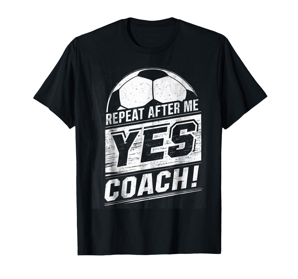 Repeat After Me Yes Coach Funny T-Shirt - Unique Graphic for Adults - T-Shirt, Sweatshirt, Hoodie