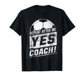 Repeat After Me Yes Coach Funny T-Shirt - Unique Graphic for Adults - T-Shirt, Sweatshirt, Hoodie