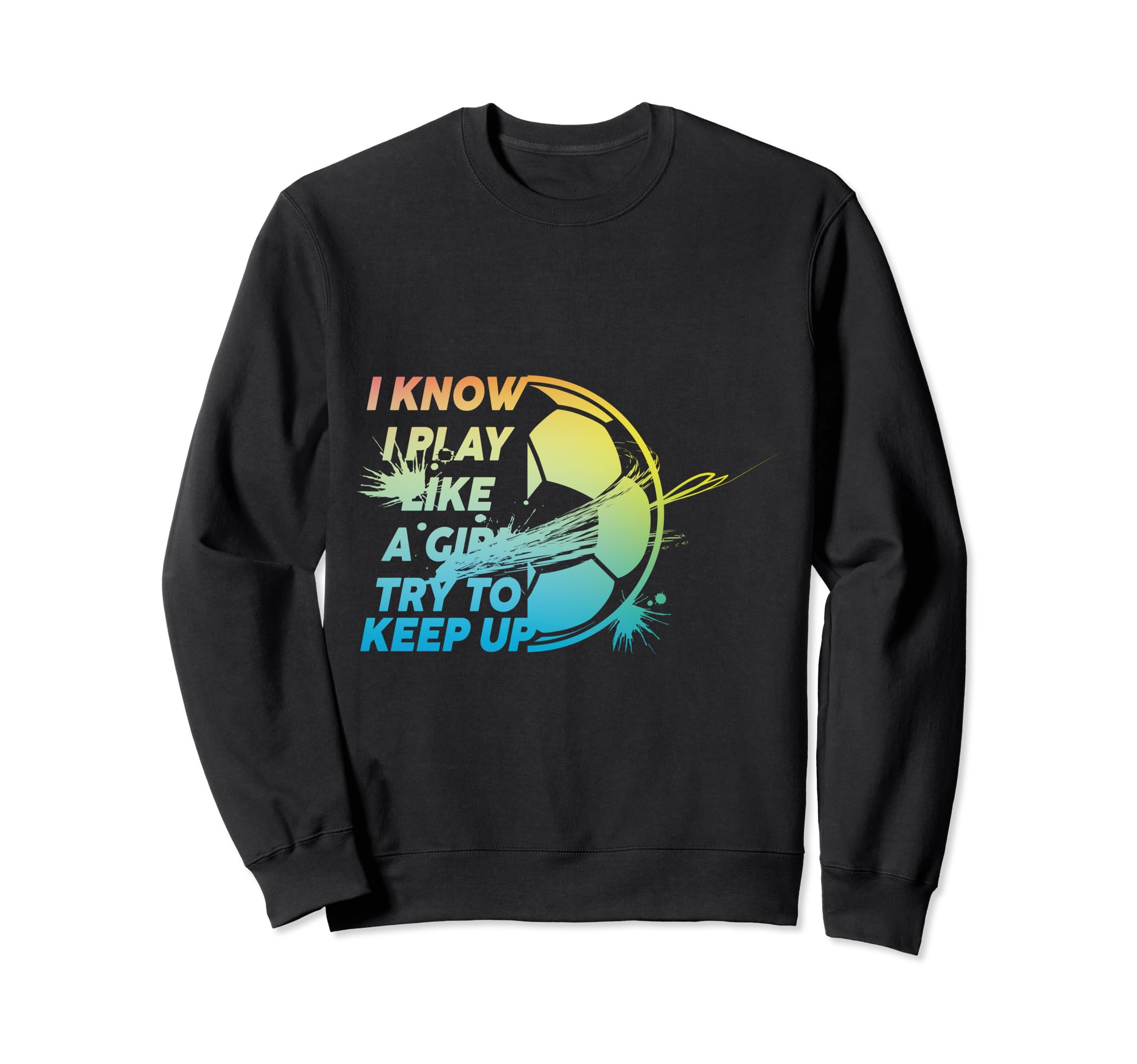 I Know I Play Like Try To Keep Up Funny Sweatshirt - Unique Graphic Unisex - T-Shirt, Sweatshirt, Hoodie