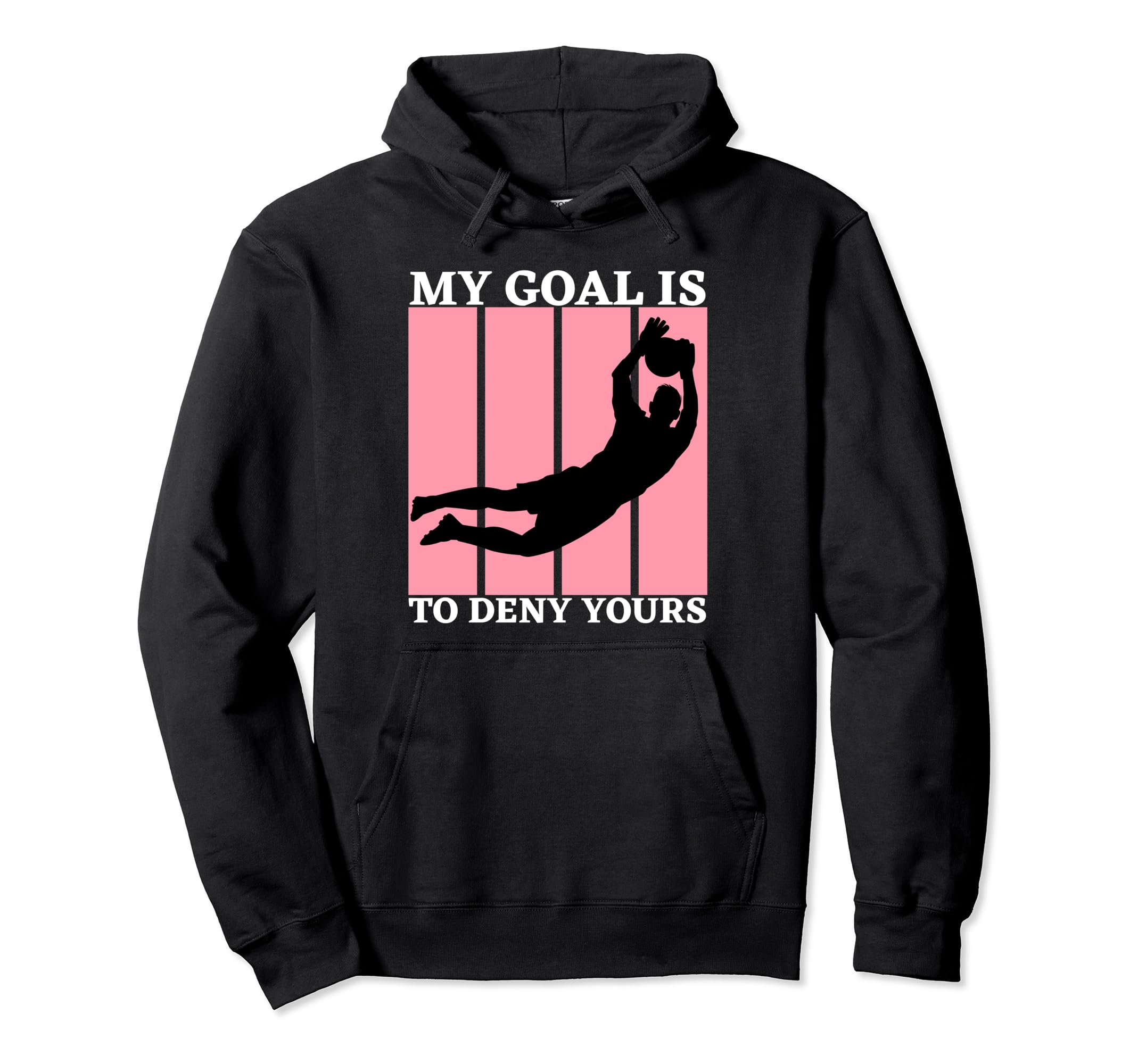 My Goal Is To Deny Yours Funny Soccer Hoodie - Graphic Print Men Women - T-Shirt, Sweatshirt, Hoodie