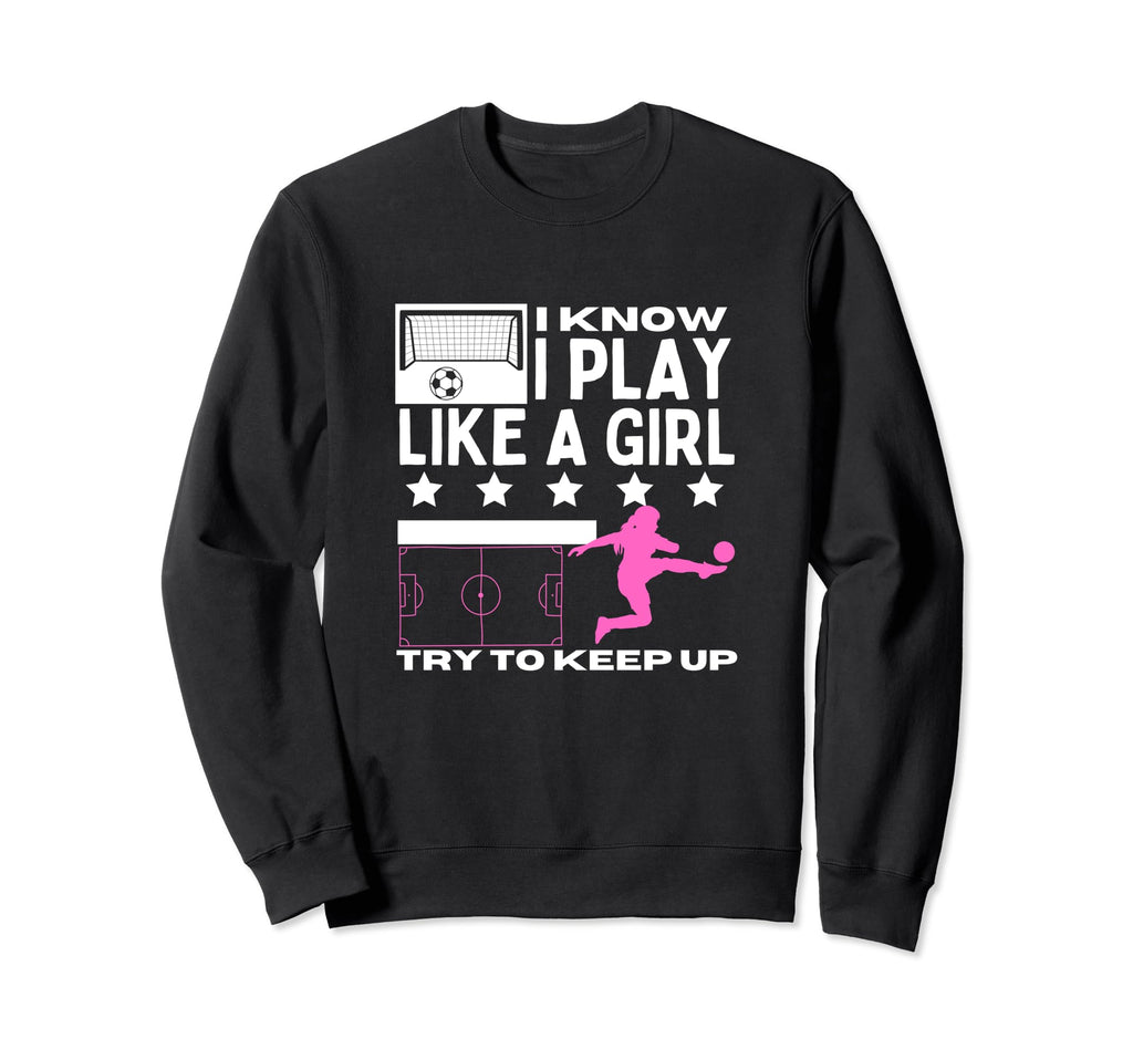 Soccer Player I Play Like Funny Sweatshirt - Novelty Apparel for Adults - T-Shirt, Sweatshirt, Hoodie