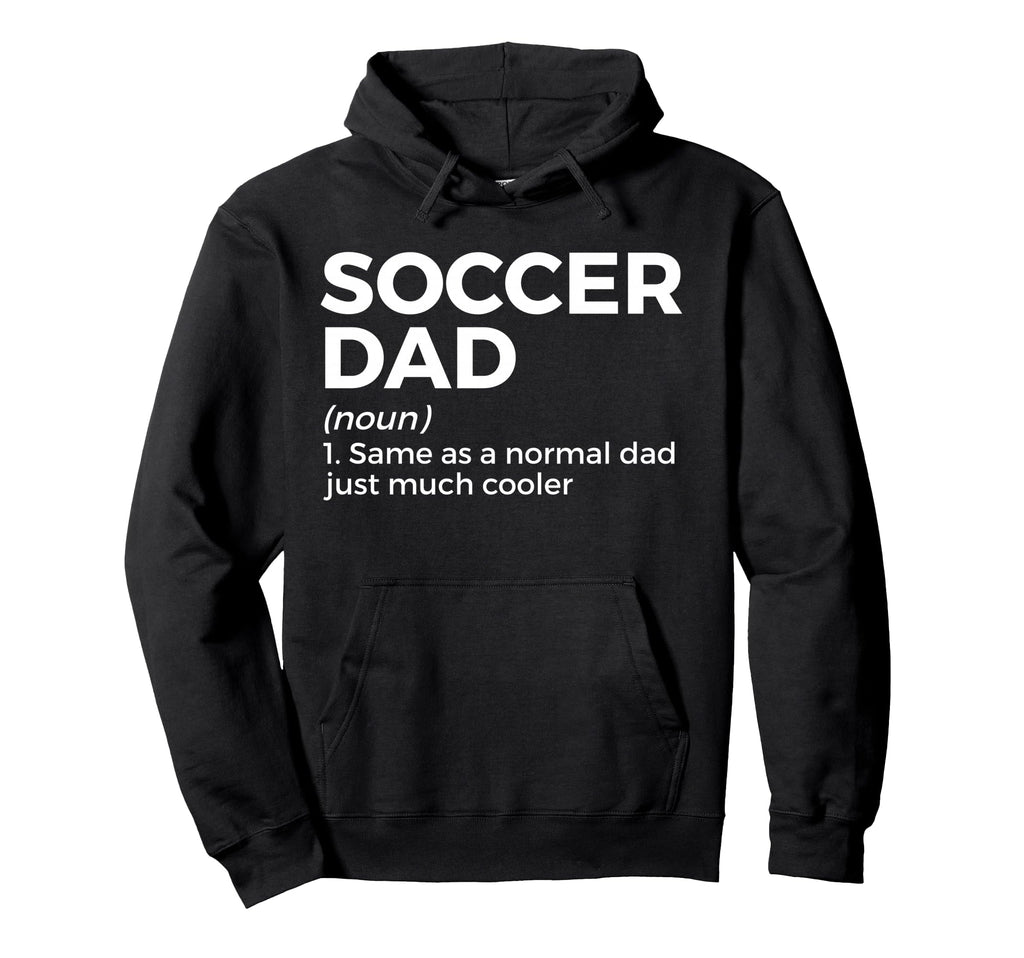 Funny Soccer Dad Definition Hoodie - Novelty Apparel Men Women - T-Shirt, Sweatshirt, Hoodie