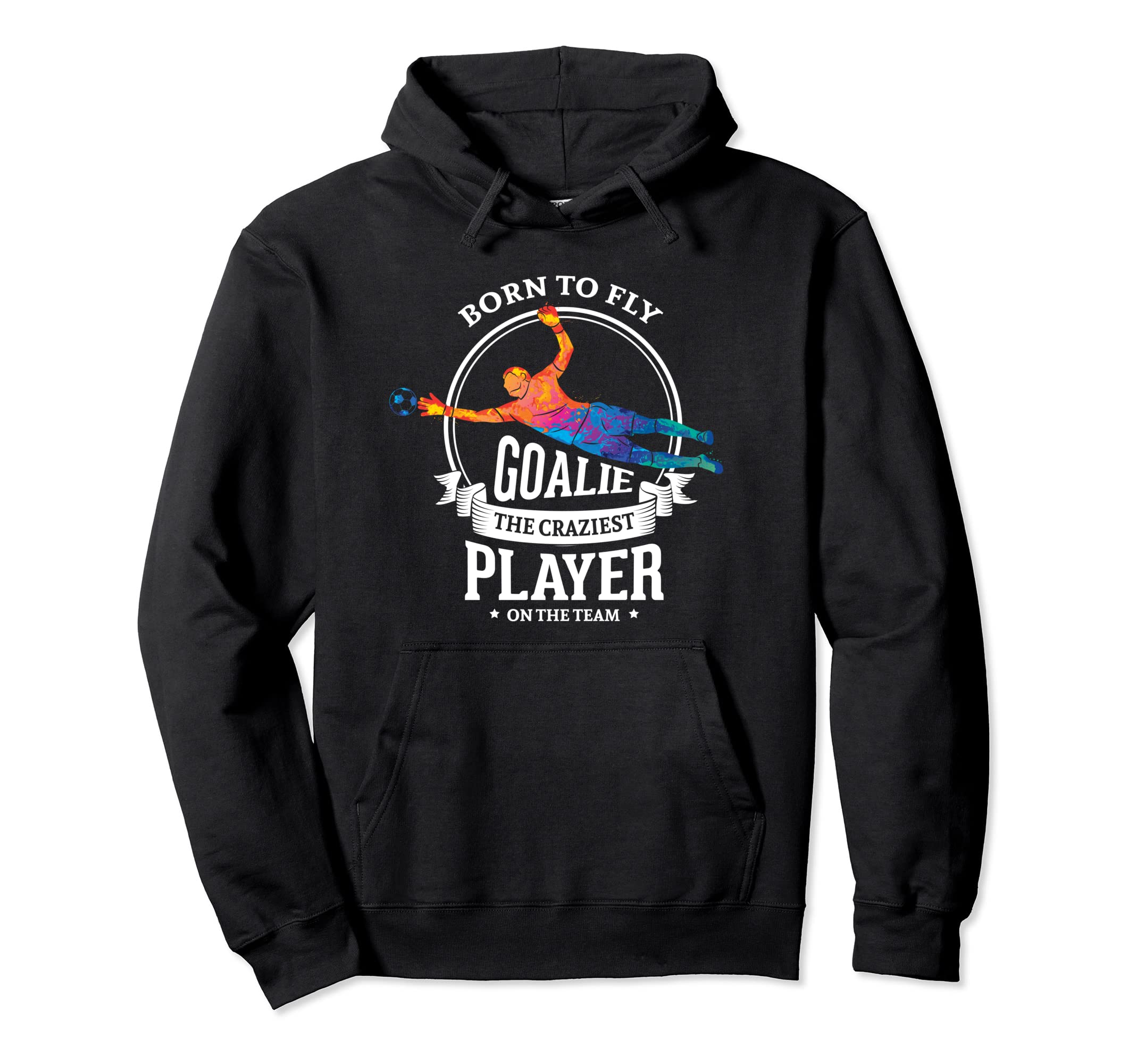 Born To Fly Goalie Craziest Player Team Hoodie - Graphic Print Men Women - T-Shirt, Sweatshirt, Hoodie