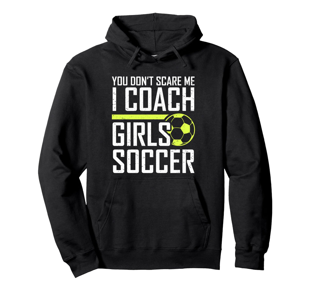You Dont Scare Me Coaches Coach Soccer Coach Hoodie - Graphic Print Unisex - T-Shirt, Sweatshirt, Hoodie