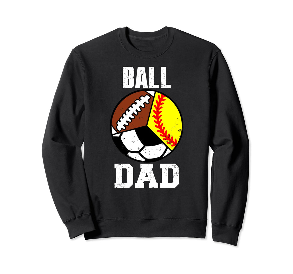 Ball Dad Funny Softball Soccer Football Sweatshirt - Trendy Graphic Unisex - T-Shirt, Sweatshirt, Hoodie