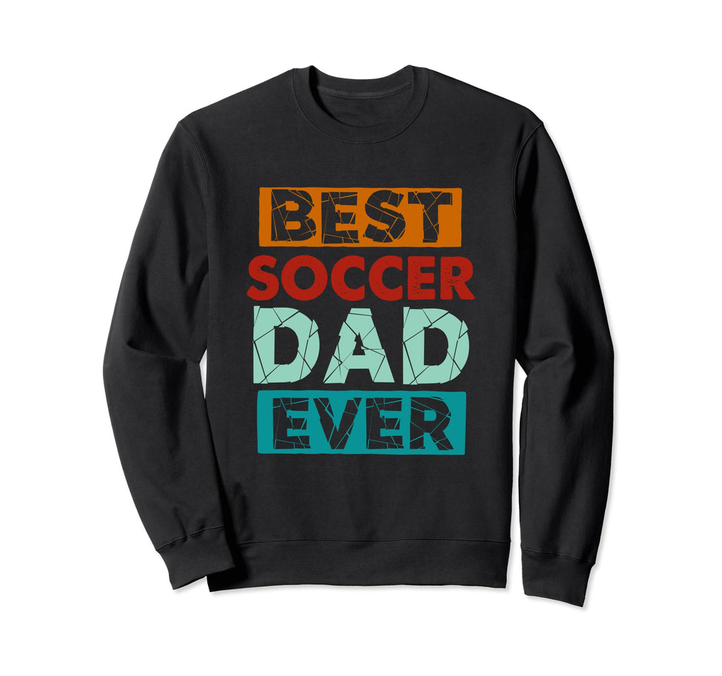 Best Soccer Dad Ever Funny Soccer Dad Sweatshirt - Graphic Print Unisex - T-Shirt, Sweatshirt, Hoodie