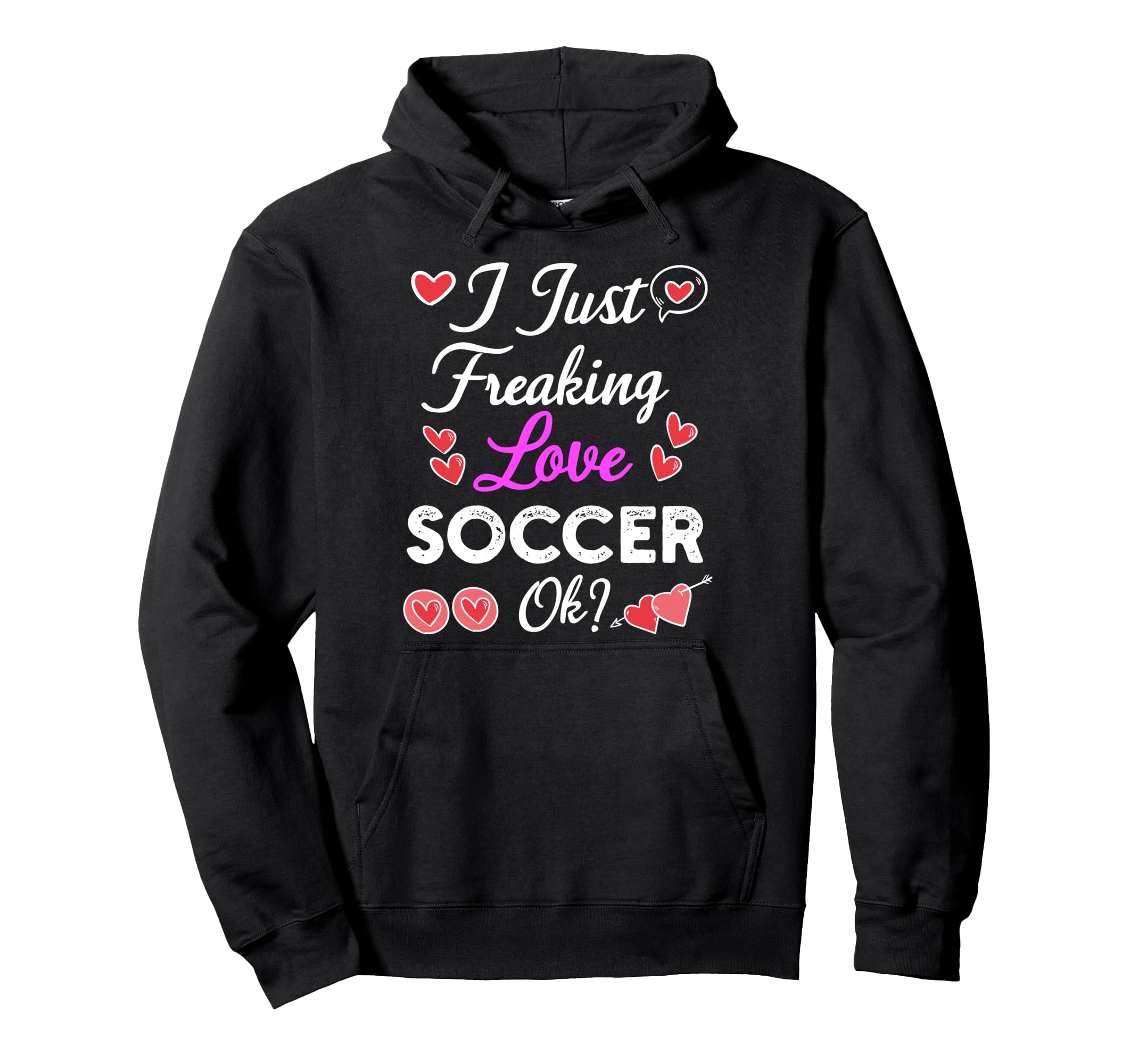 I Just Freaking Love Soccer Hoodie - Unique Graphic for Adults - T-Shirt, Sweatshirt, Hoodie