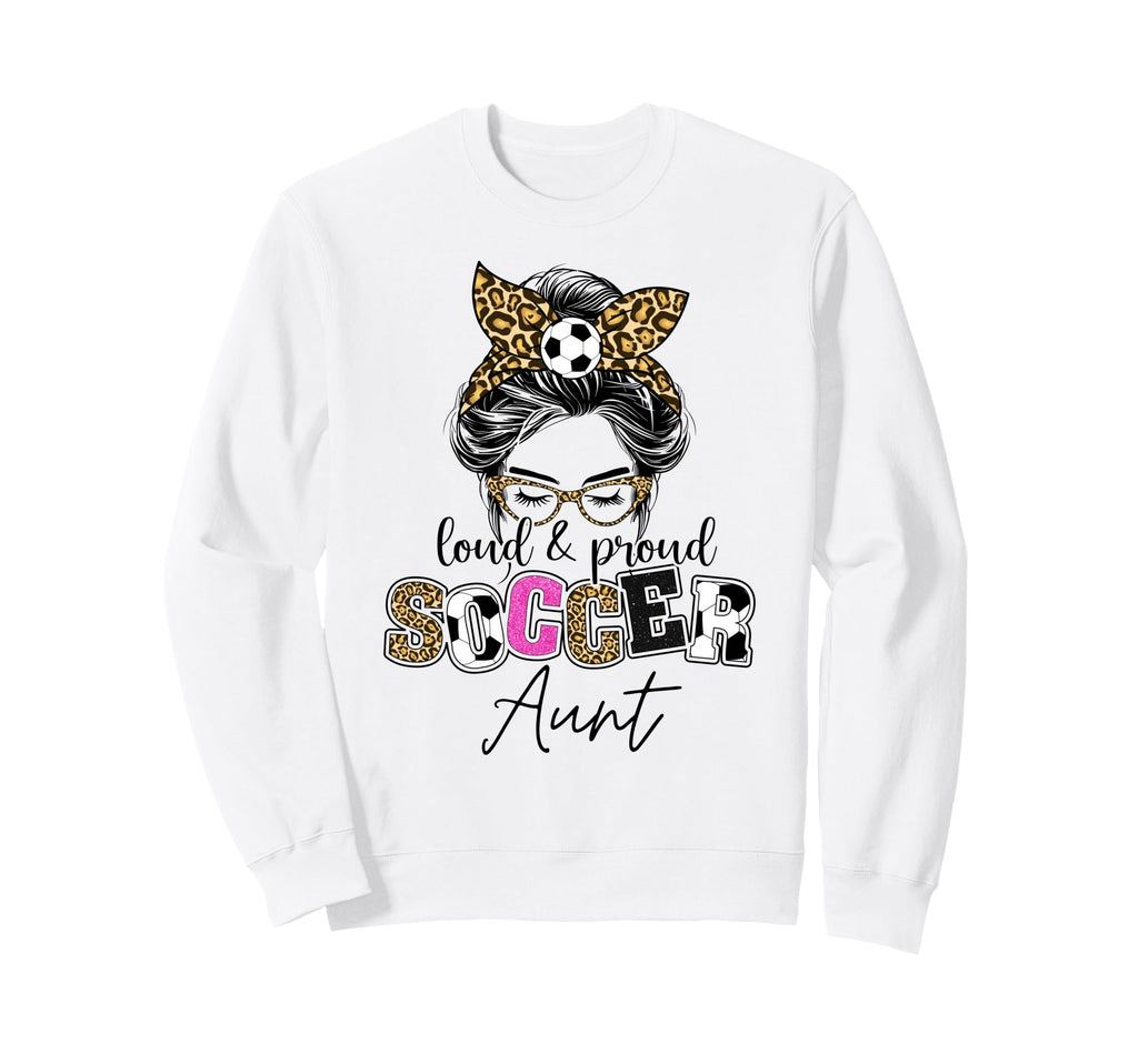 Proud And Loud Soccer Aunt Messy Bun Sweatshirt - Unique Graphic Unisex - T-Shirt, Sweatshirt, Hoodie