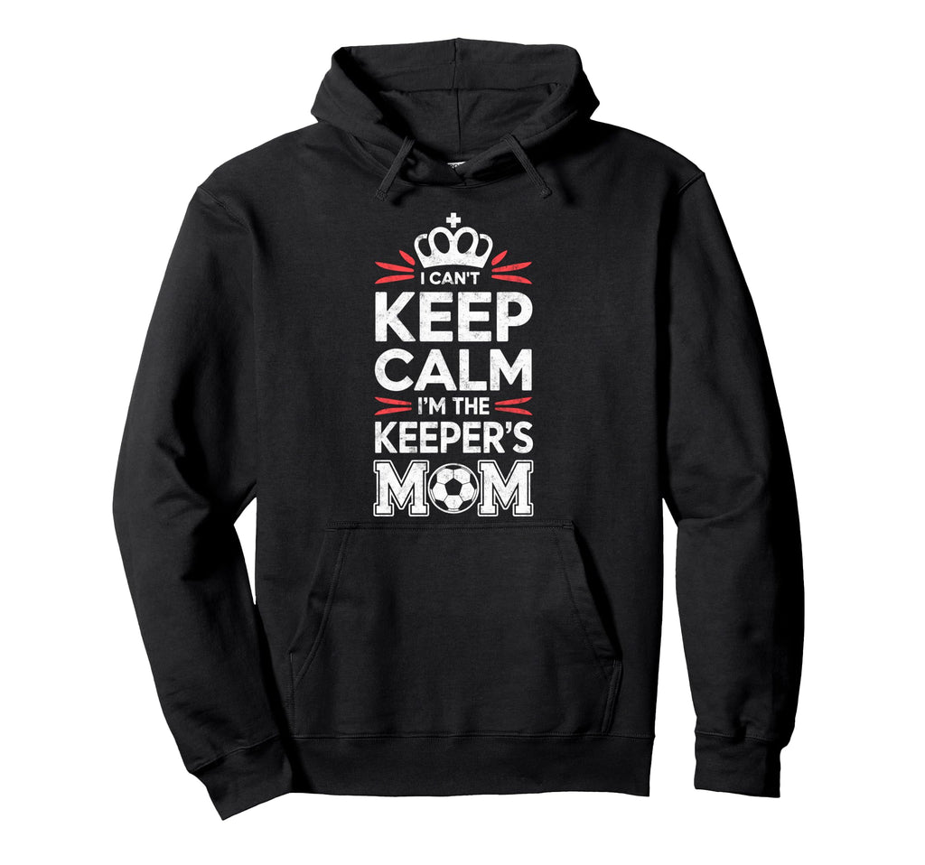I Cant Keep Calm Im Keepers Soccer Mom Hoodie - Trendy Graphic Men Women - T-Shirt, Sweatshirt, Hoodie