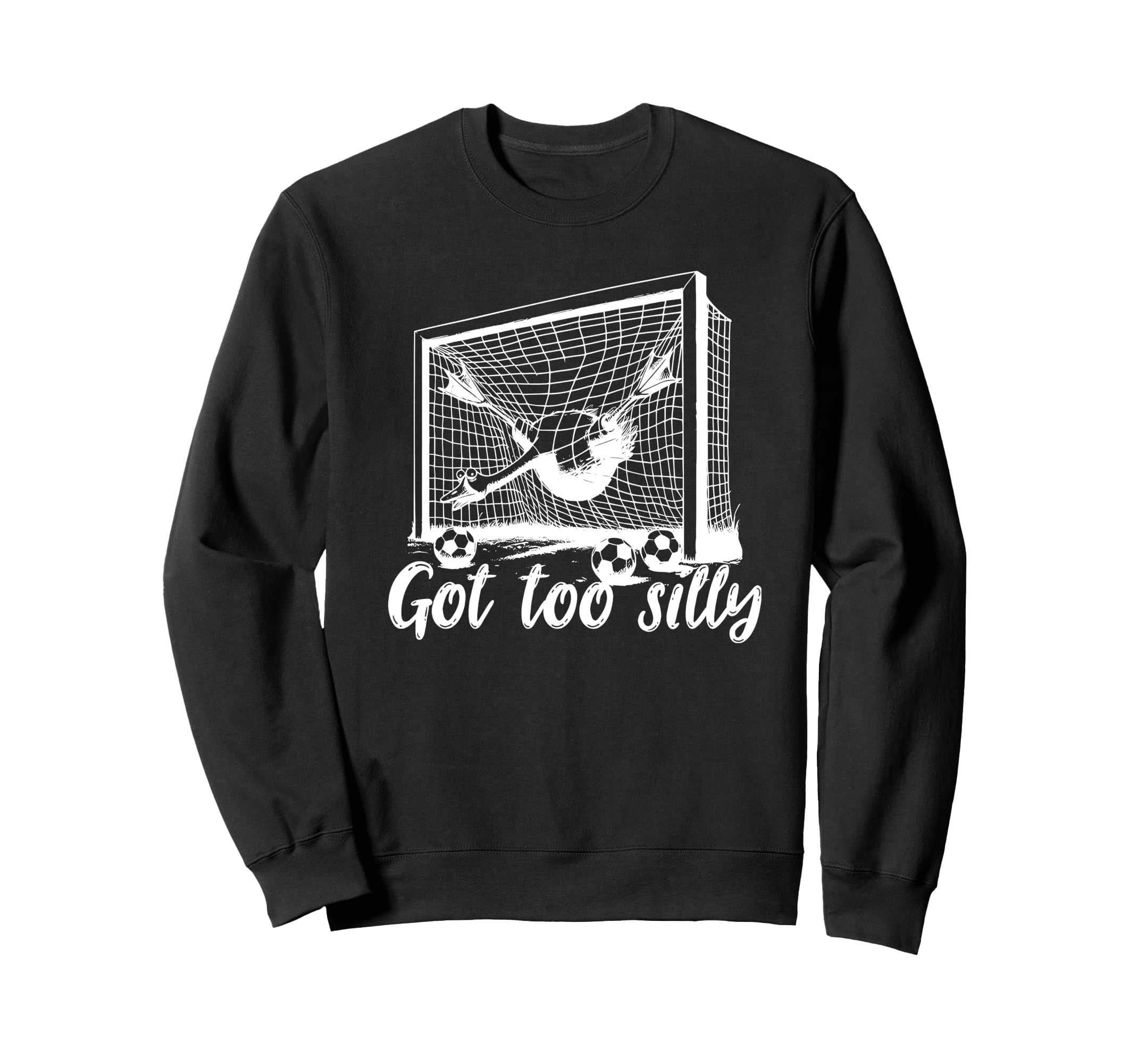 Got Too Silly Goose Funny Soccer Sweatshirt - Graphic Print Men Women - T-Shirt, Sweatshirt, Hoodie