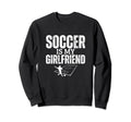 Soccer Is My Girlfriend Funny Sweatshirt - Casual Everyday Wear Unisex - T-Shirt, Sweatshirt, Hoodie