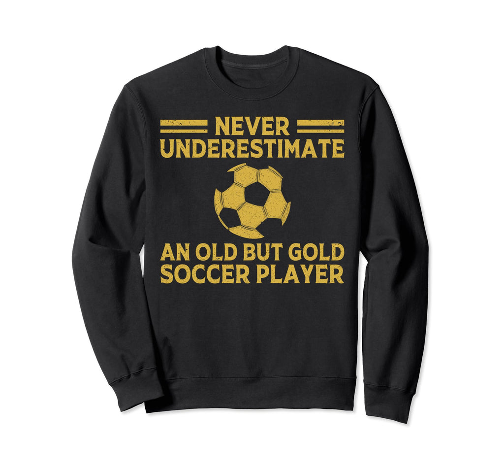 Never Underestimate Old Soccer Sweatshirt - Fun Novelty Design Unisex - T-Shirt, Sweatshirt, Hoodie