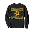 Never Underestimate Old Soccer Sweatshirt - Fun Novelty Design Unisex - T-Shirt, Sweatshirt, Hoodie