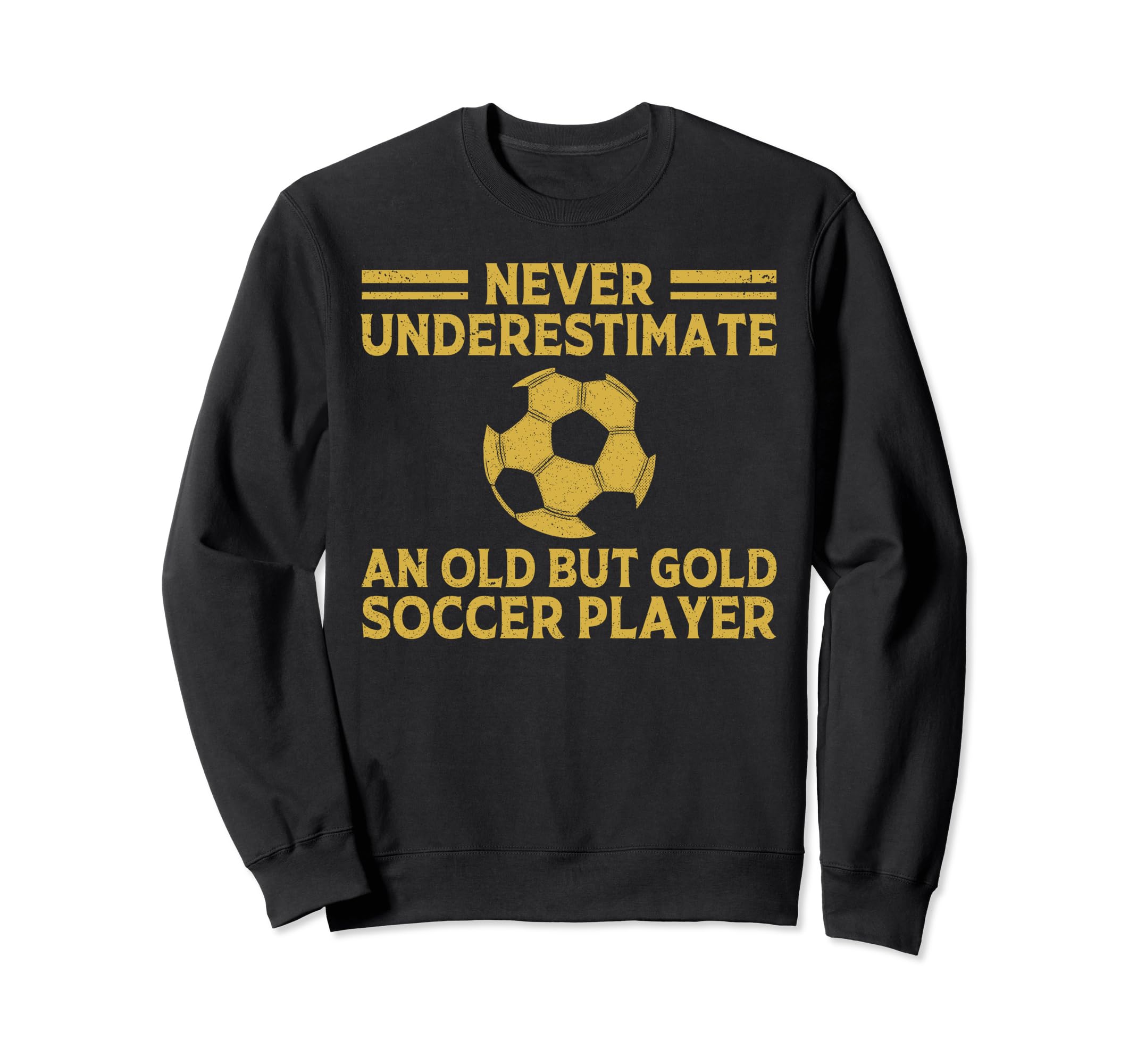 Never Underestimate Old Soccer Sweatshirt - Fun Novelty Design Unisex - T-Shirt, Sweatshirt, Hoodie