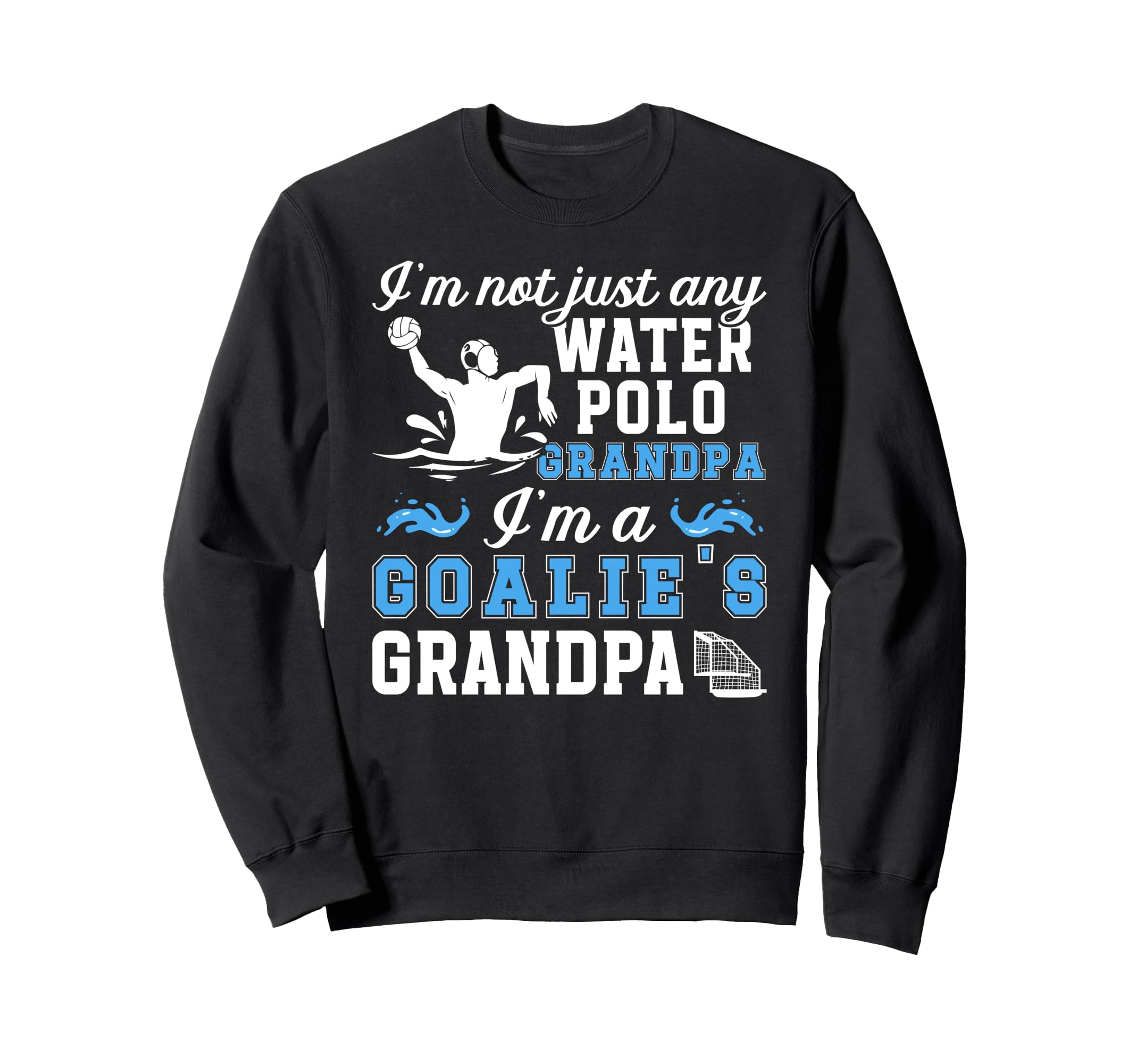 Im Water Polo Goalie Grandpa Sweatshirt - Casual Everyday Wear for Adults - T-Shirt, Sweatshirt, Hoodie