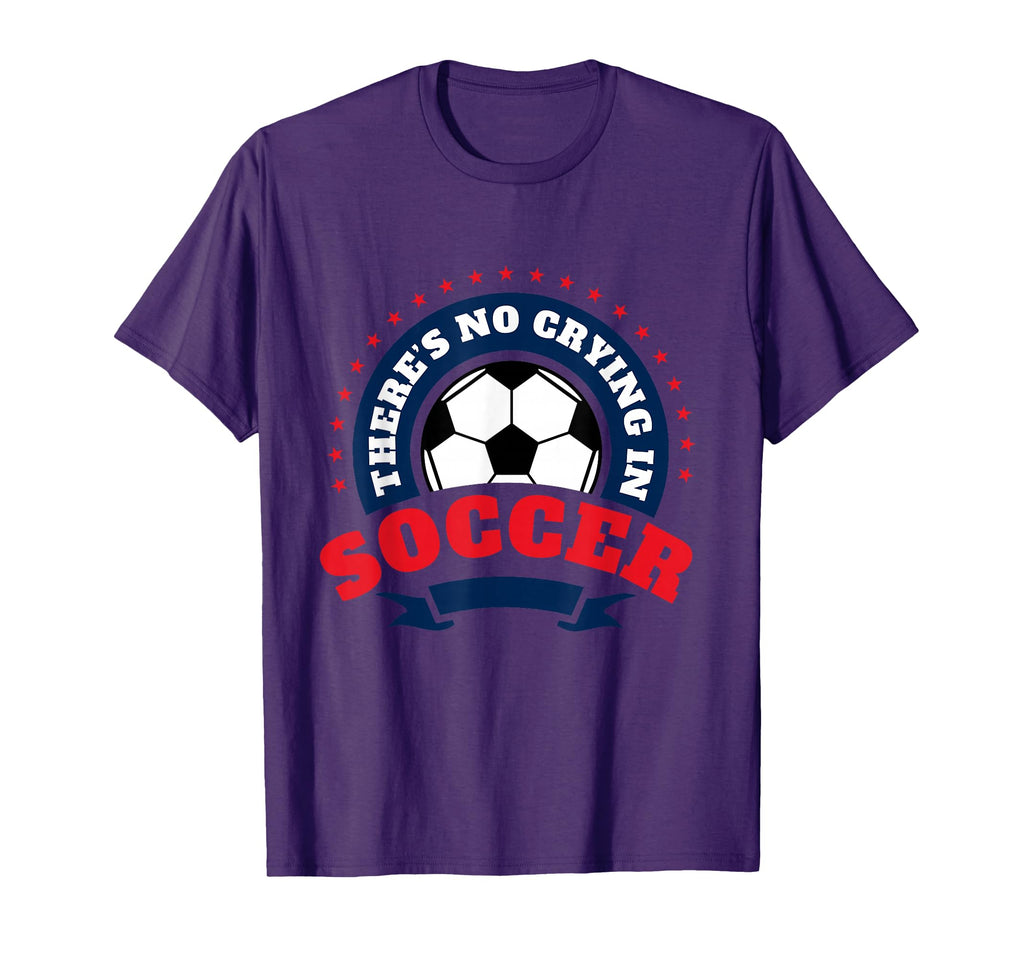 There Is No Crying Soccer Player T-Shirt - Fun Novelty Design Unisex - T-Shirt, Sweatshirt, Hoodie