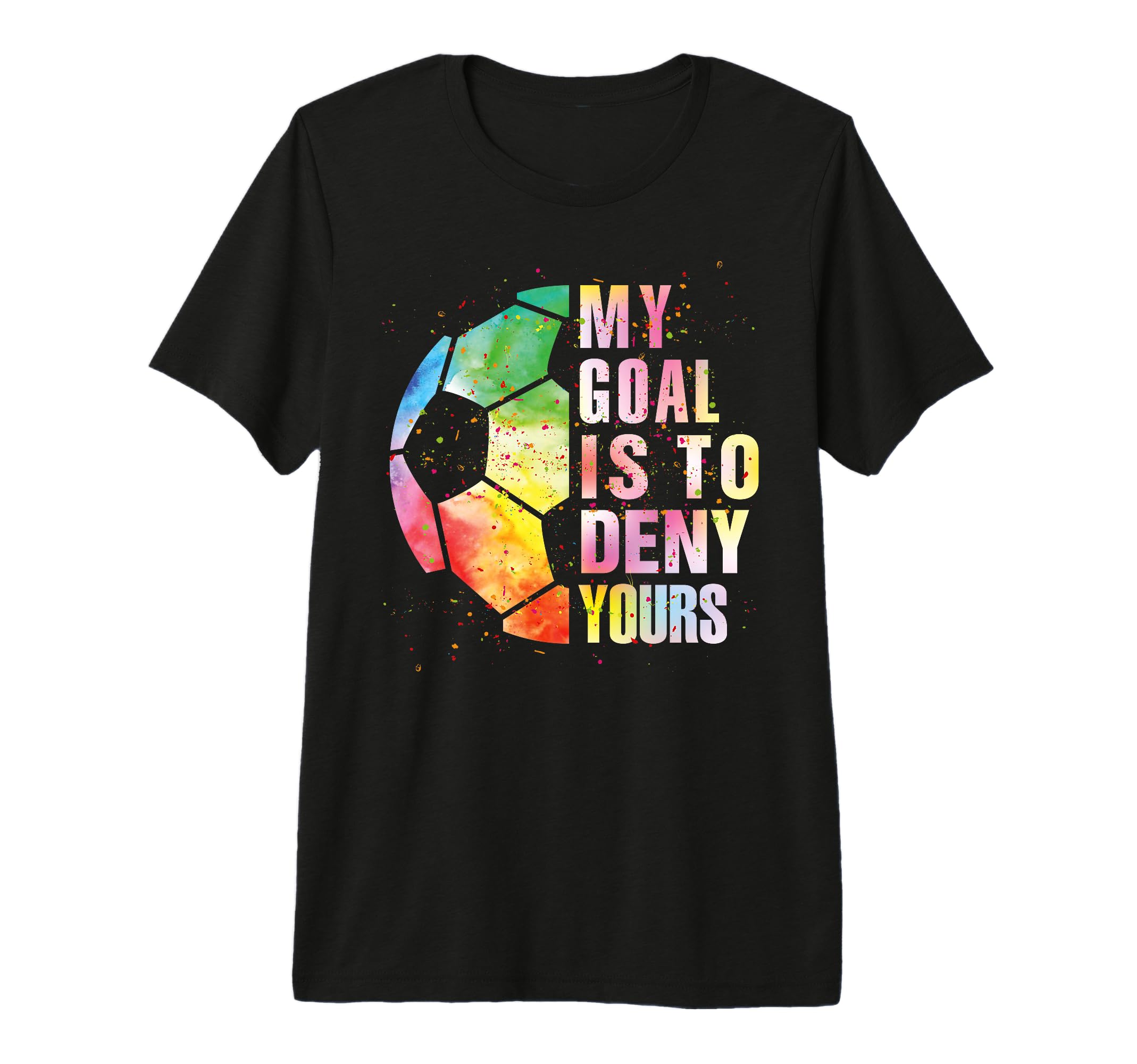 My Goal Is To Deny Yours Soccer Funny T-Shirt - Custom Art Print Unisex - T-Shirt, Sweatshirt, Hoodie