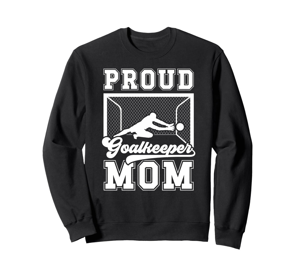 Proud Soccer Goalkeeper Mom Soccer Sweatshirt - Graphic Print Men Women - T-Shirt, Sweatshirt, Hoodie