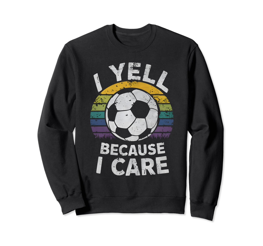 I Yell Because I Care Soccer Dads Sweatshirt - Aesthetic Graphic Unisex - T-Shirt, Sweatshirt, Hoodie