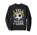 I Yell Because I Care Soccer Dads Sweatshirt - Aesthetic Graphic Unisex - T-Shirt, Sweatshirt, Hoodie
