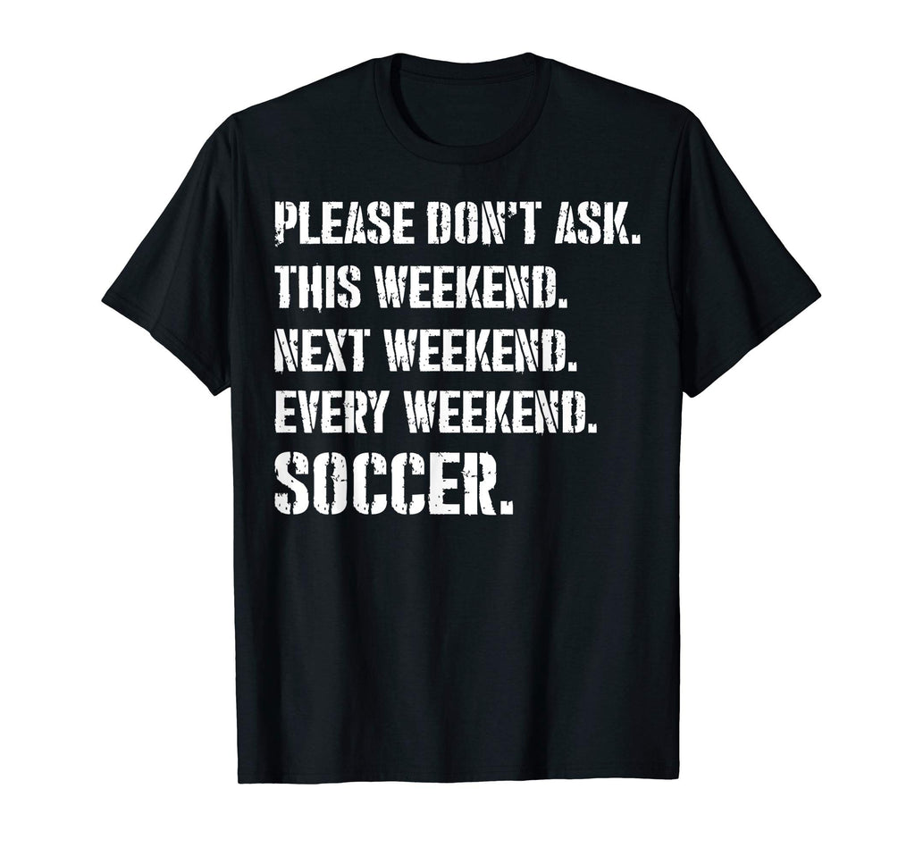 Please Dont Ask This Weekend Every T-Shirt - Streetwear Style for Adults - T-Shirt, Sweatshirt, Hoodie