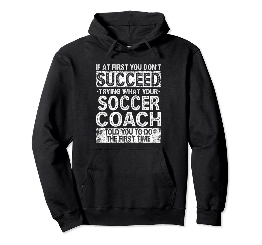 Try Doing What Your Soccer Coach Hoodie - Aesthetic Graphic for Adults - T-Shirt, Sweatshirt, Hoodie