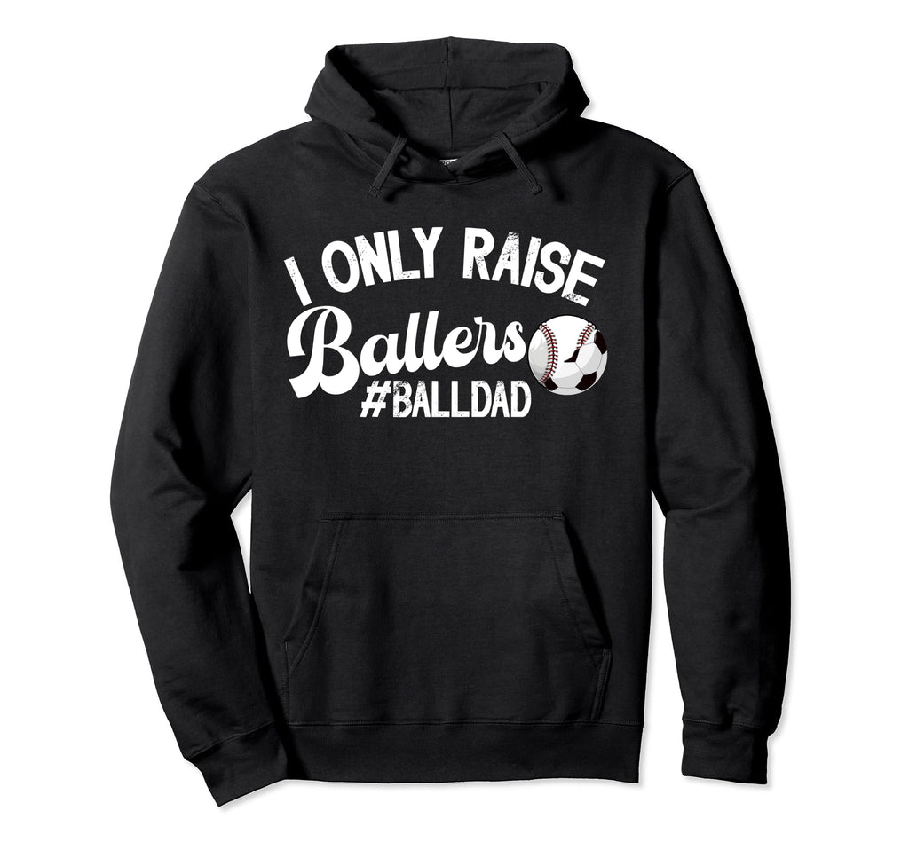 I Only Raise Ballers Ball Dad Soccer Hoodie - Custom Art Print for Adults - T-Shirt, Sweatshirt, Hoodie
