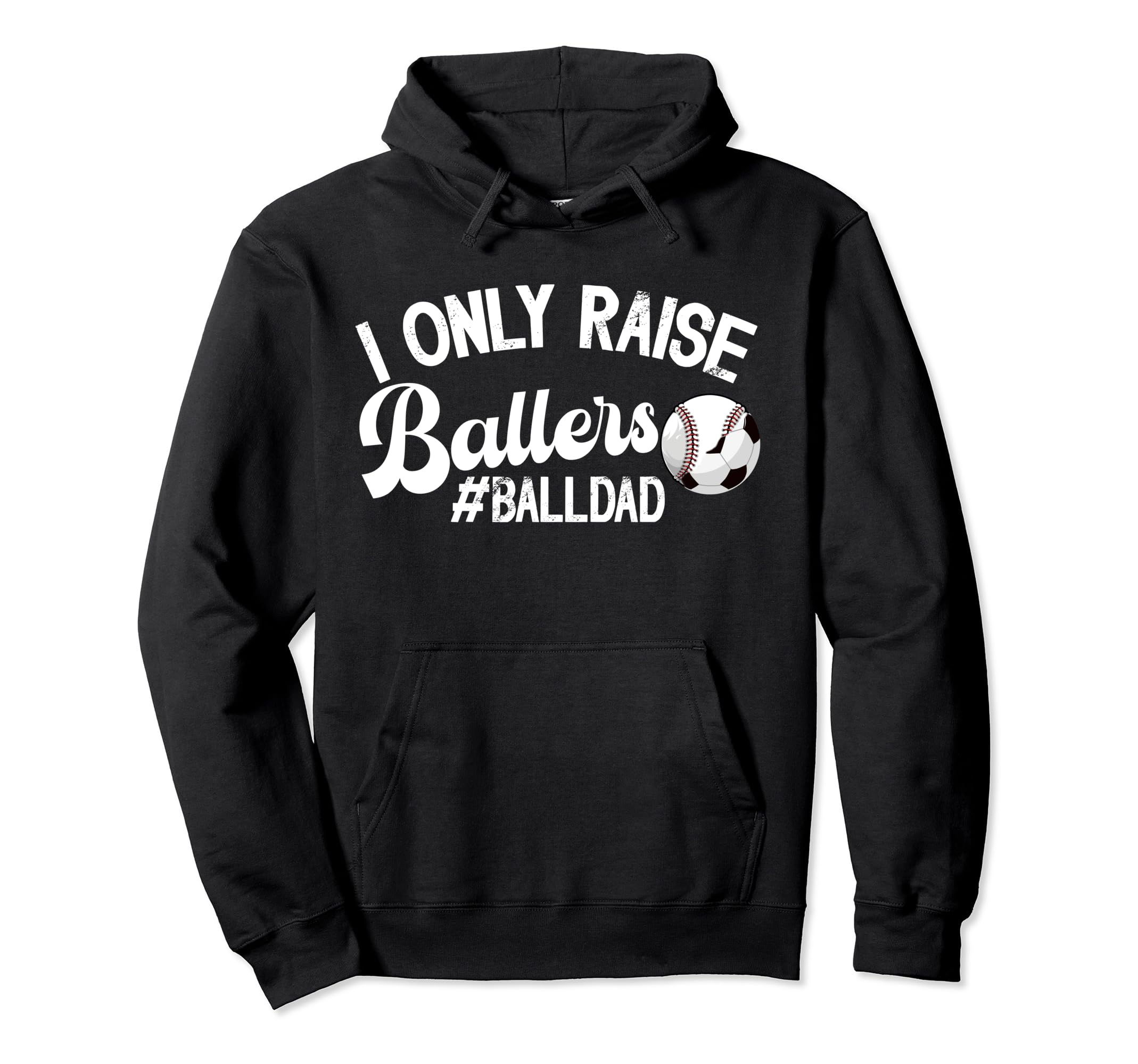 I Only Raise Ballers Ball Dad Soccer Hoodie - Custom Art Print for Adults - T-Shirt, Sweatshirt, Hoodie