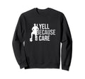 Funny Soccer Fan I Yell Because I Care Sweatshirt - Graphic Print Unisex - T-Shirt, Sweatshirt, Hoodie