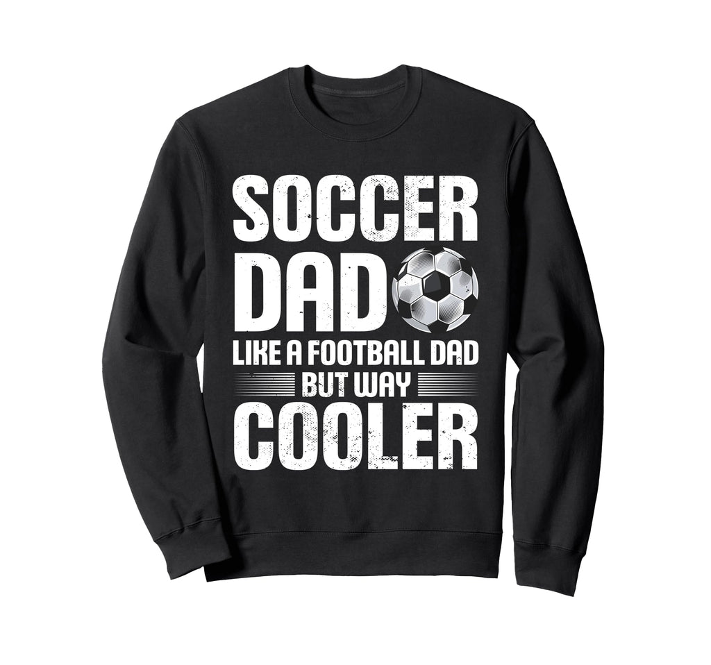 Soccer Dad Fathers Day Sweatshirt - Streetwear Style for Adults - T-Shirt, Sweatshirt, Hoodie