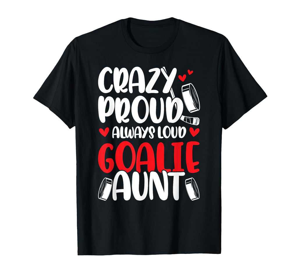 Crazy Proud Hockey Goalie Aunt Hockey T-Shirt - Trendy Graphic Unisex - T-Shirt, Sweatshirt, Hoodie