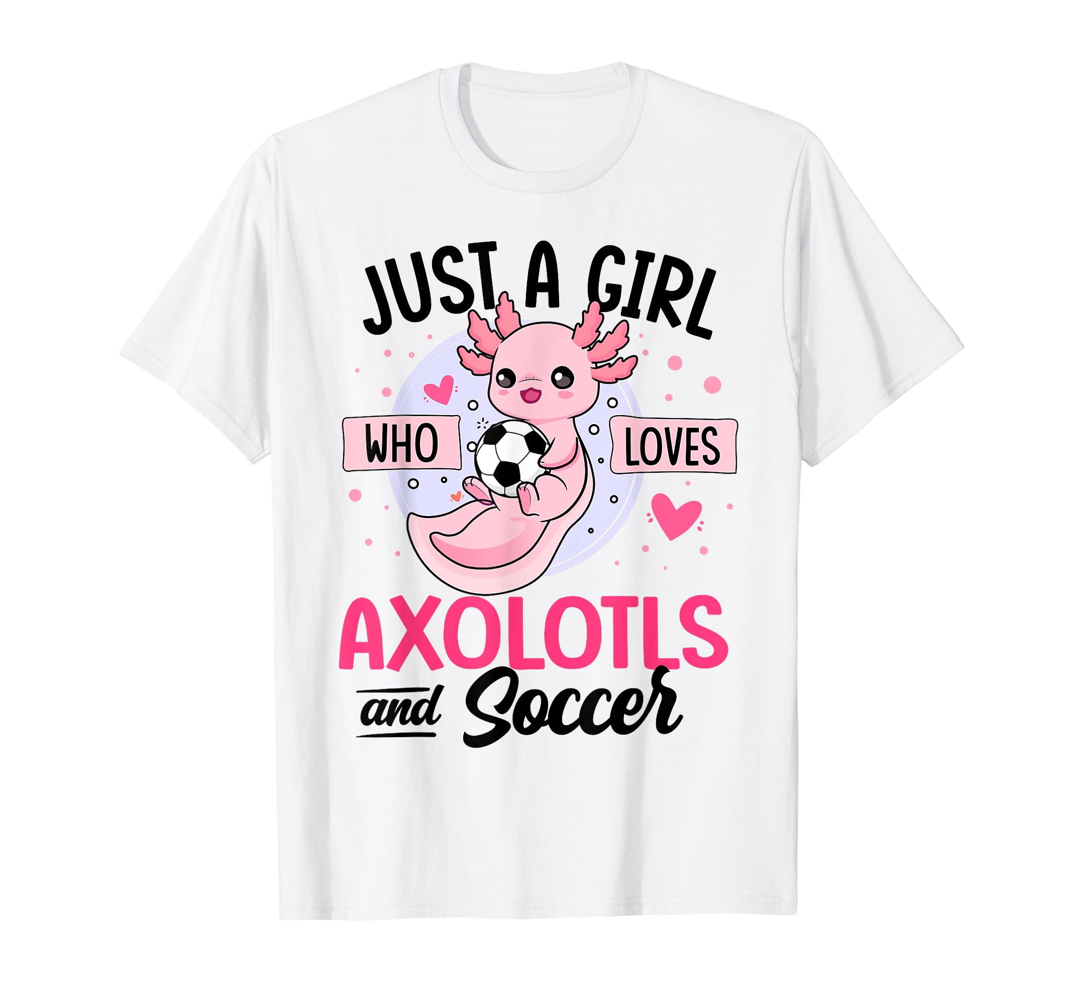 Just Who Loves Axolotls And Soccer T-Shirt - Aesthetic Graphic Unisex - T-Shirt, Sweatshirt, Hoodie