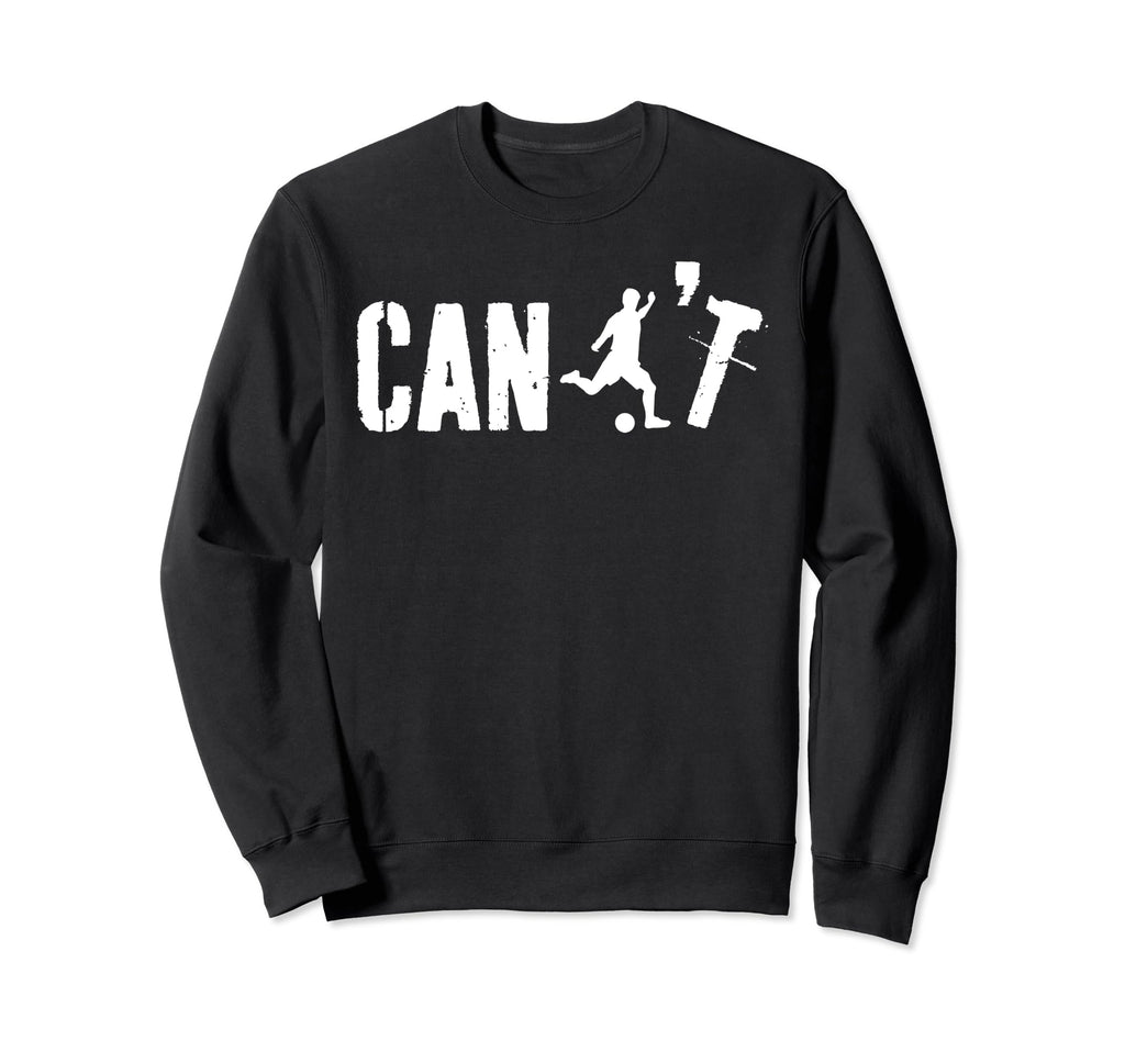 Cant Funny Soccer Coach Soccer Sweatshirt - Custom Art Print for Adults - T-Shirt, Sweatshirt, Hoodie