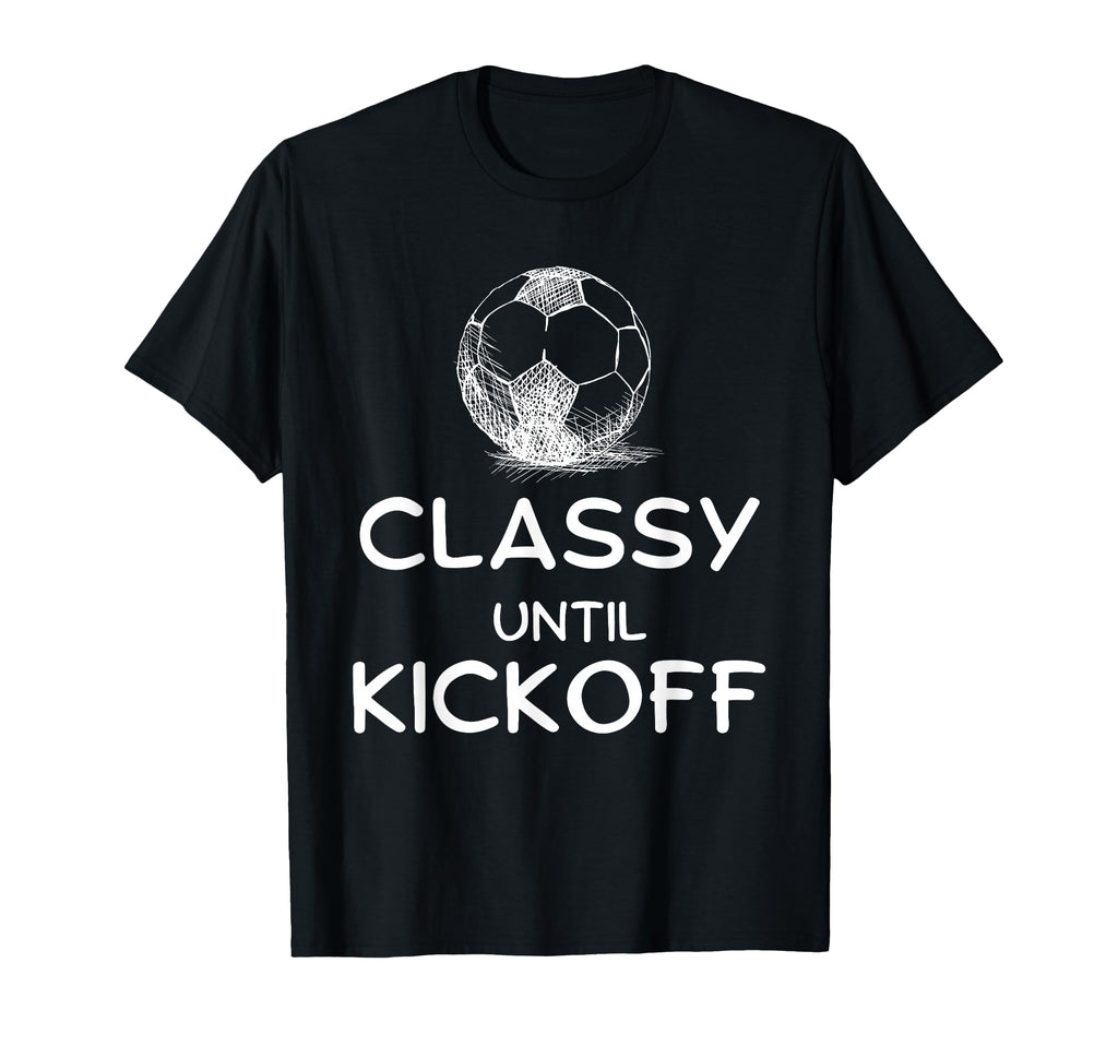 Classy Until Kickoff Funny Lovers T-Shirt - Fun Novelty Design Unisex - T-Shirt, Sweatshirt, Hoodie