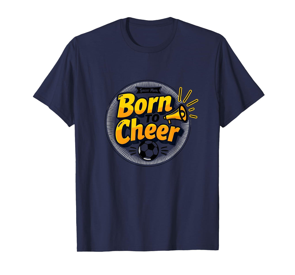 Soccer Moms Born To Cheer Proud T-Shirt - Fun Novelty Design Men Women - T-Shirt, Sweatshirt, Hoodie