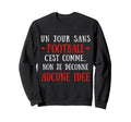 Day Without Football Is Like No I Hack Sweatshirt - Unique Graphic Unisex - T-Shirt, Sweatshirt, Hoodie