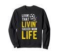 Livin That Soccer Mom Life Soccer Sweatshirt - Custom Art Print Men Women - T-Shirt, Sweatshirt, Hoodie