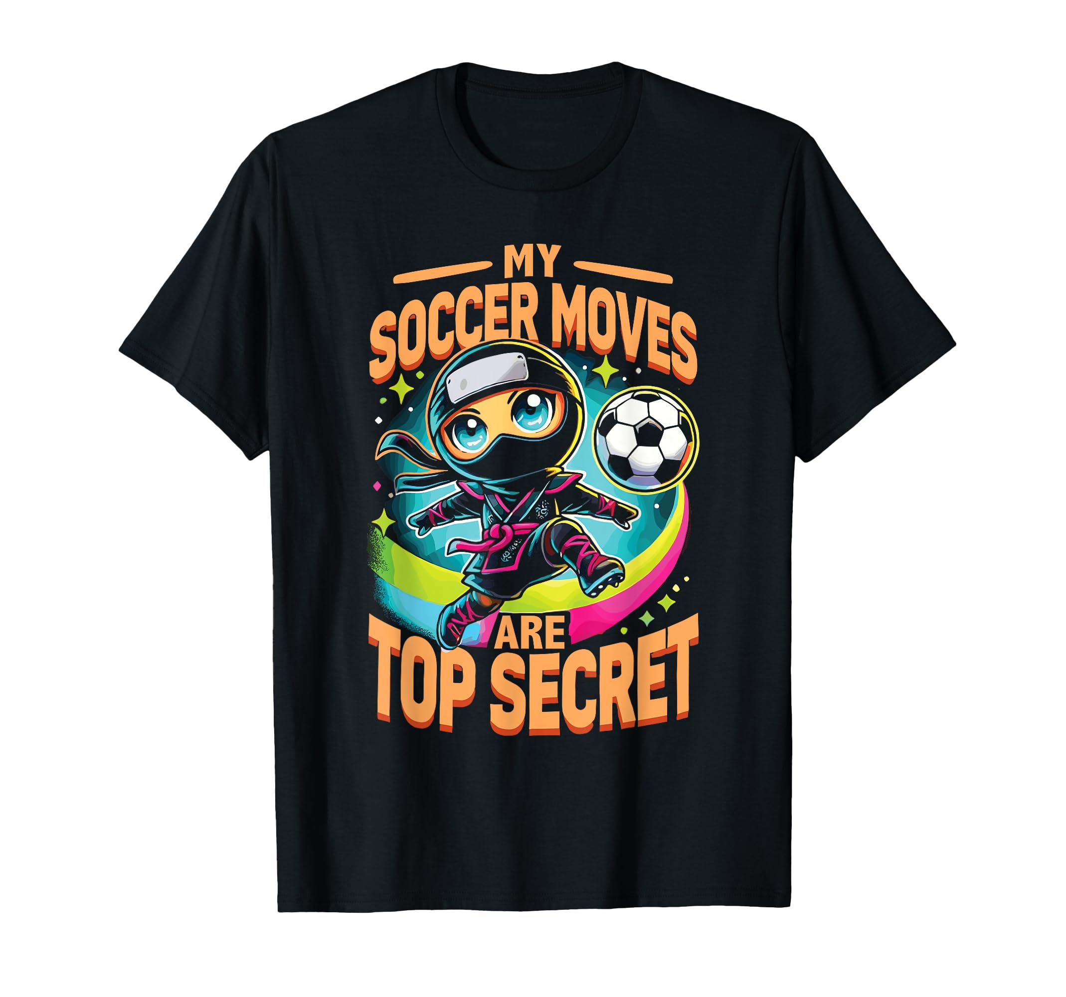 My Soccer Moves Are Secret Soccer Ninja T-Shirt - Novelty Apparel Men Women - T-Shirt, Sweatshirt, Hoodie