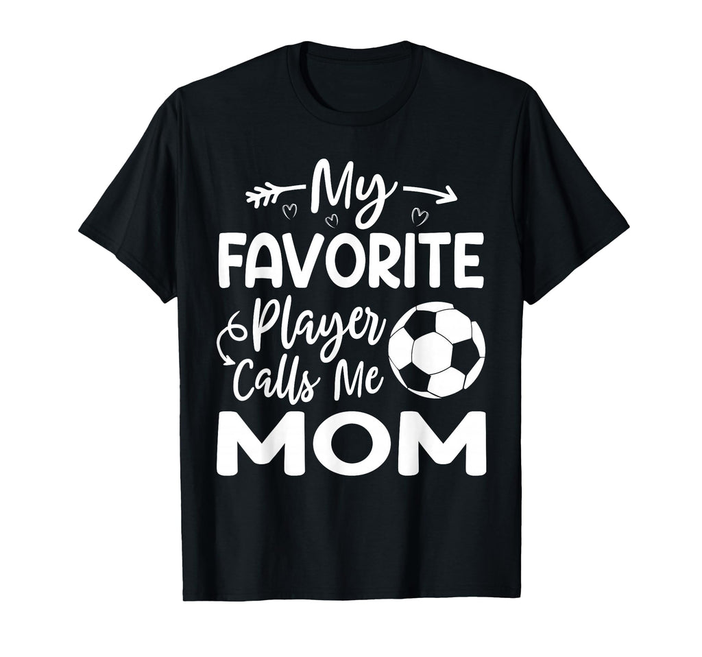 My Favorite Player Calls Me Mom Soccer T-Shirt - Unique Graphic for Adults - T-Shirt, Sweatshirt, Hoodie