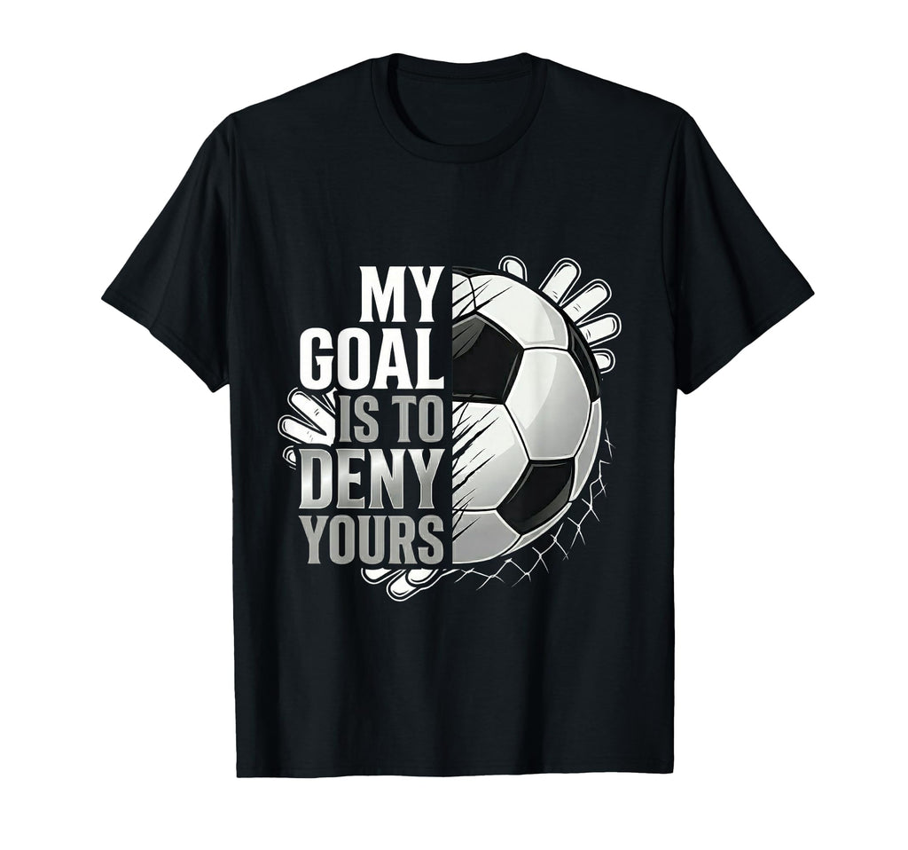 My Goal Is To Deny Yours Soccer Goalie T-Shirt - Minimalist Print Men Women - T-Shirt, Sweatshirt, Hoodie