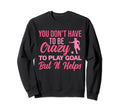 You Dont Have To Be Crazy To Play Sweatshirt - Trendy Graphic for Adults - T-Shirt, Sweatshirt, Hoodie