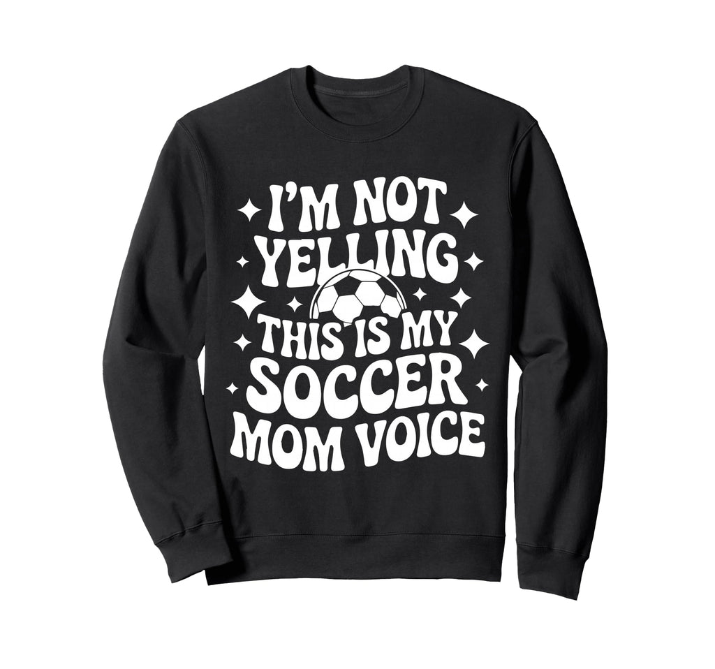 Im Not Yelling This Is My Soccer Sweatshirt - Trendy Graphic for Adults - T-Shirt, Sweatshirt, Hoodie