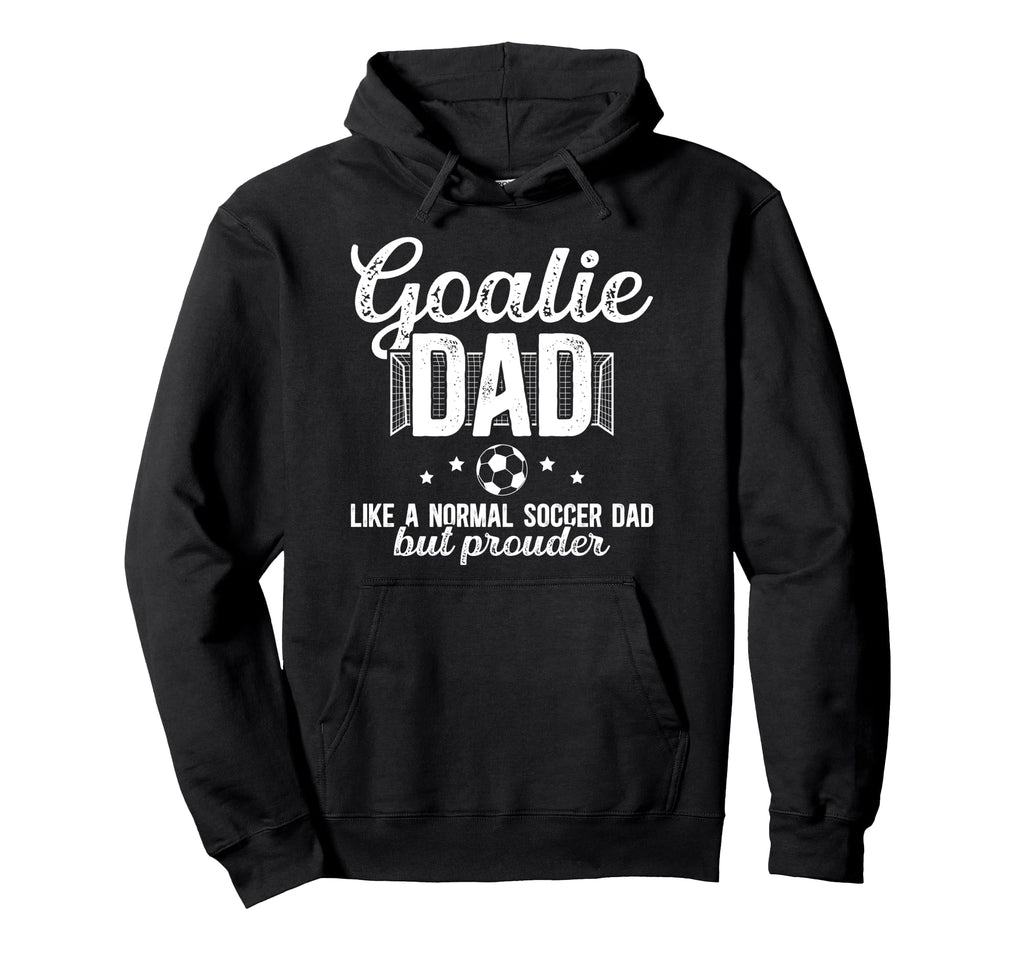 Soccer Goalie Dad Soccer Keeper Dad Hoodie - Trendy Graphic Men Women - T-Shirt, Sweatshirt, Hoodie