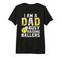 Mens I Am Dad Busy Raising Ballers T-Shirt - Streetwear Style Unisex - T-Shirt, Sweatshirt, Hoodie