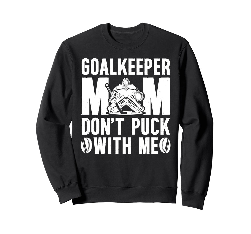 Hockey Goalkeeper Mom Funny Mom Sweatshirt - Streetwear Style Unisex - T-Shirt, Sweatshirt, Hoodie