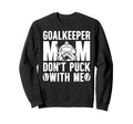 Hockey Goalkeeper Mom Funny Mom Sweatshirt - Streetwear Style Unisex - T-Shirt, Sweatshirt, Hoodie