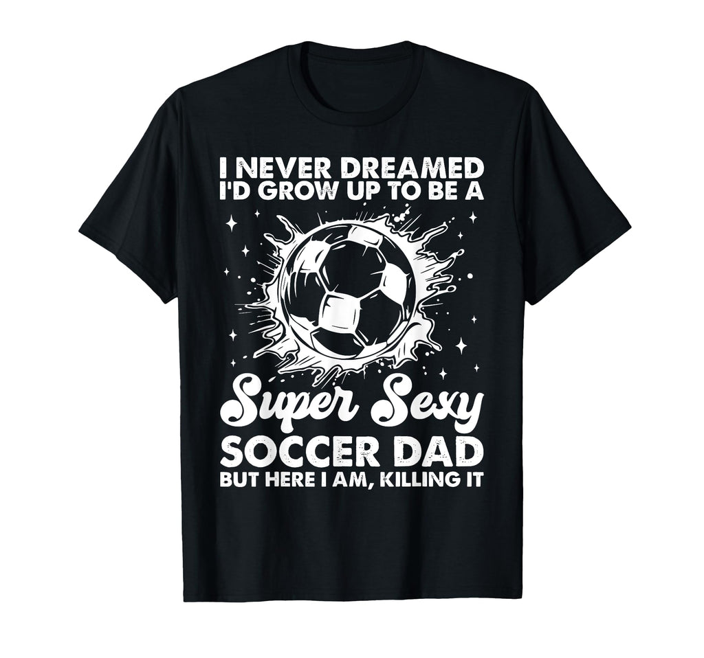 I Never Dreamed Id Grow Up To Be Super T-Shirt - Novelty Apparel Men Women - T-Shirt, Sweatshirt, Hoodie