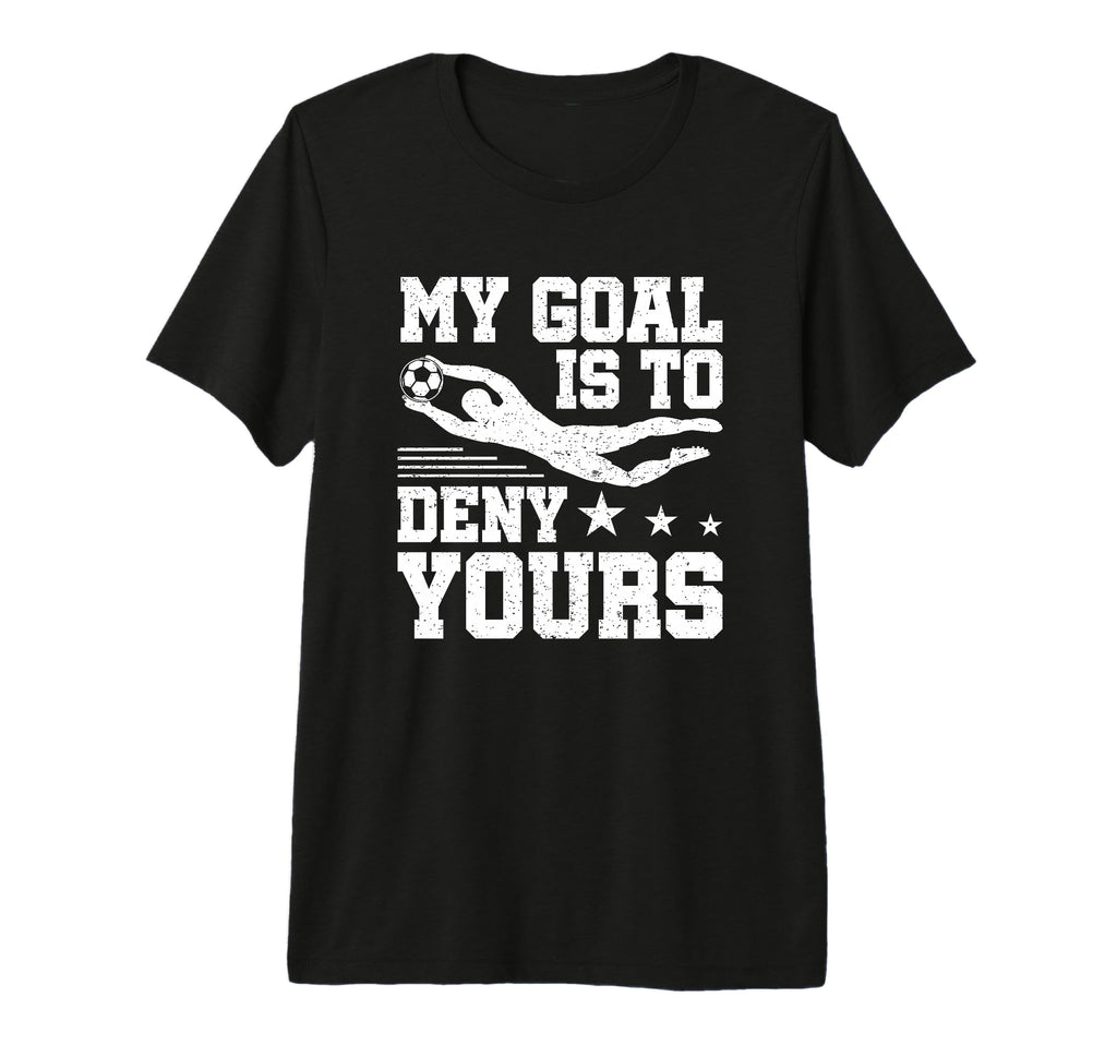 Soccer Keeper Goalie My Goal To Deny T-Shirt - Minimalist Print for Adults - T-Shirt, Sweatshirt, Hoodie