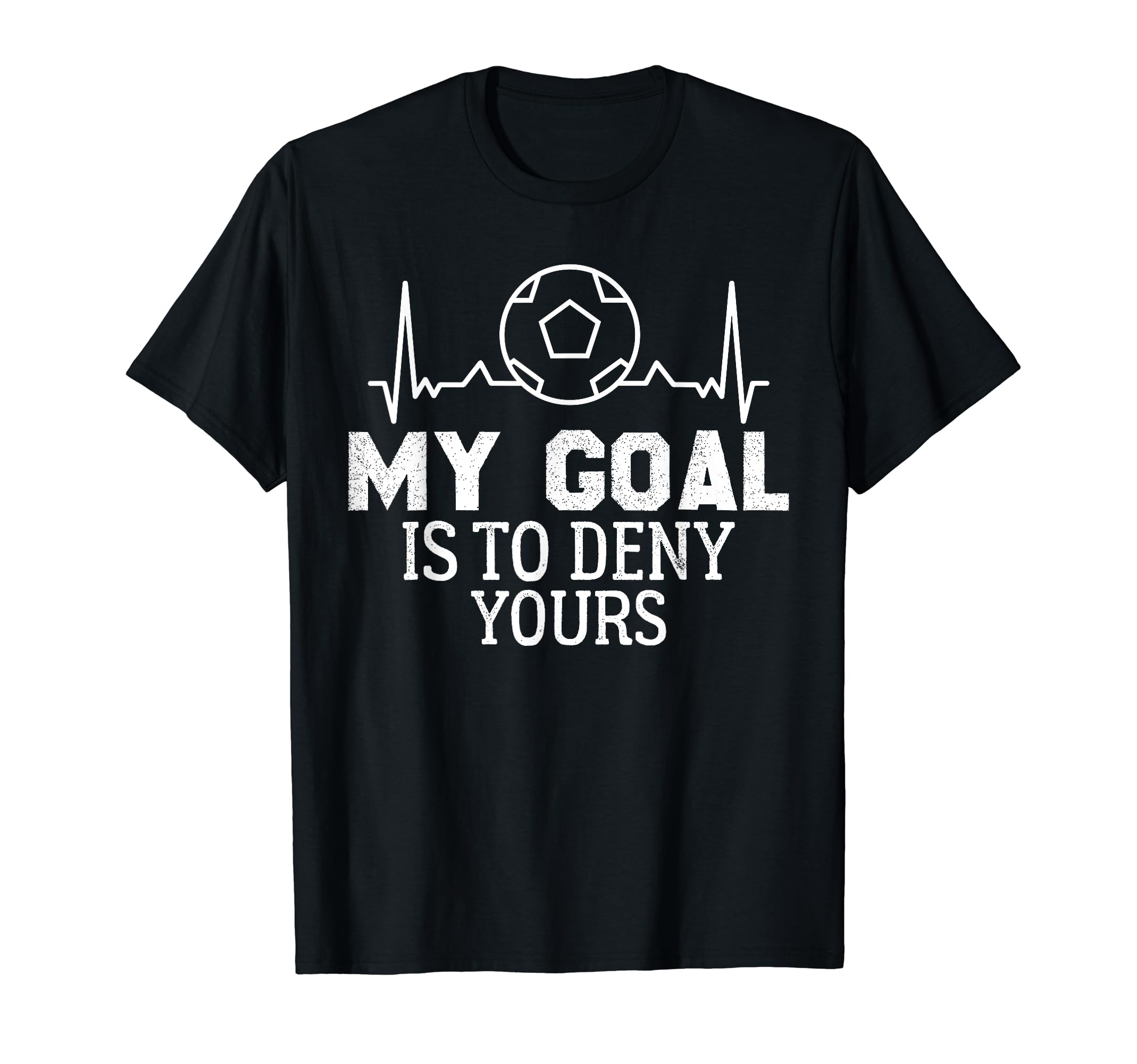 My Goal Is To Deny Yours Soccer Goalie T-Shirt - Novelty Apparel Men Women - T-Shirt, Sweatshirt, Hoodie