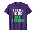 There Is No Off Season Football Soccer T-Shirt - Graphic Print Men Women - T-Shirt, Sweatshirt, Hoodie